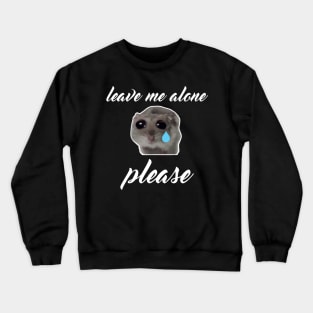 Sad Hamster, Leave me Alone Please Crewneck Sweatshirt